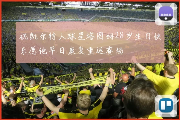 祝凯尔特人球星塔图姆28岁生日快乐愿他早日康复重返赛场