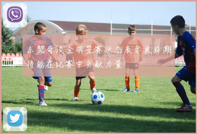 东契奇谈全明星赛状态表示良好期待能在比赛中贡献力量